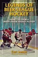 Légendes du hockey de la ligue de la bière : Vignettes d'un joueur de hockey de la ligue de la bière - Legends of Beer-League Hockey: Vignettes from a Beer-League Hockey Player