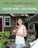 Le guide des poules de basse-cour : Des étapes simples pour des poules en bonne santé et heureuses - The Chicken Chick's Guide to Backyard Chickens: Simple Steps for Healthy, Happy Hens