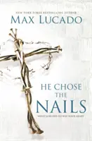 Il a choisi les clous : Ce que Dieu a fait pour gagner votre cœur - He Chose the Nails: What God Did to Win Your Heart