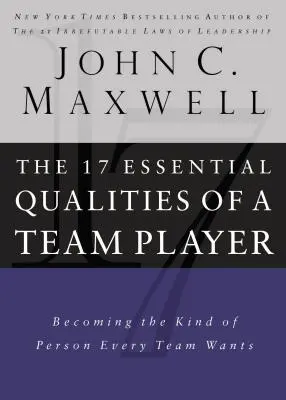 17 Qualités essentielles d'un joueur d'équipe : Devenir le type de personne que toute équipe souhaite avoir - 17 Essential Qualities of a Team Player: Becoming the Kind of Person Every Team Wants