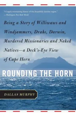 Le passage du cap Horn : l'histoire de Williwaws et de Windjammers, de Drake, de Darwin, de missionnaires assassinés et d'indigènes nus -- Un regard de pont V - Rounding the Horn: Being the Story of Williwaws and Windjammers, Drake, Darwin, Murdered Missionaries and Naked Natives -- A Deck's-Eye V