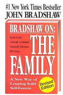 Bradshaw On : La famille : Une nouvelle façon de créer une solide estime de soi - Bradshaw On: The Family: A New Way of Creating Solid Self-Esteem