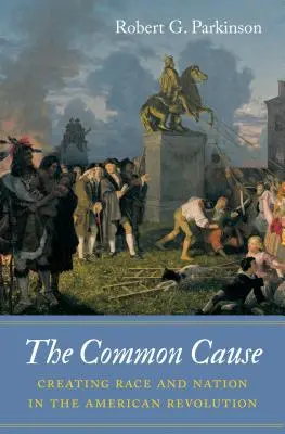 La cause commune : La création de la race et de la nation dans la révolution américaine - The Common Cause: Creating Race and Nation in the American Revolution