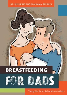 L'allaitement pour les pères : Le guide pour les pères qui mettent vraiment la main à la pâte - Breastfeeding for Dads: The guide for truly hands-on fathers