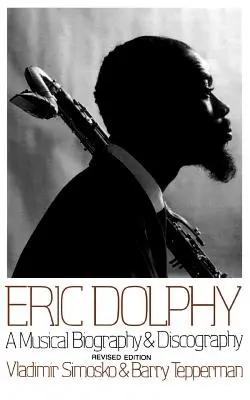 Eric Dolphy : Biographie musicale et discographie - Eric Dolphy: A Musical Biography and Discography