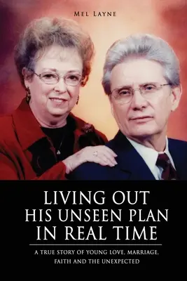 Vivre son plan invisible en temps réel : une histoire vraie d'amour jeune, de mariage, de foi et d'imprévu - Living Out His Unseen Plan in Real Time: A True Story of Young Love, Marriage, Faith and the Unexpected