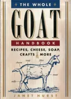 Le manuel de la chèvre entière : Recettes, fromage, savon, artisanat et plus encore - The Whole Goat Handbook: Recipes, Cheese, Soap, Crafts & More