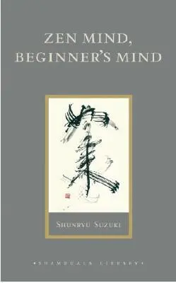 Zen Mind, Beginner's Mind : Informal Talks on Zen Meditation and Practice (L'esprit zen, l'esprit du débutant : entretiens informels sur la méditation et la pratique du zen) - Zen Mind, Beginner's Mind: Informal Talks on Zen Meditation and Practice