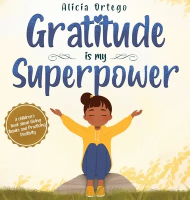 La gratitude est mon super pouvoir : Un livre pour enfants sur le remerciement et la positivité. - Gratitude is My Superpower: A children's book about Giving Thanks and Practicing Positivity.