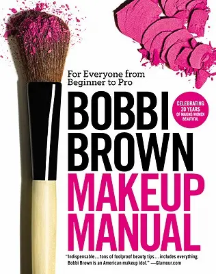 Manuel de maquillage Bobbi Brown : Pour tous, du débutant au professionnel - Bobbi Brown Makeup Manual: For Everyone from Beginner to Pro