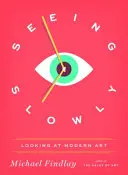 Voir lentement : Regarder l'art moderne - Seeing Slowly: Looking at Modern Art