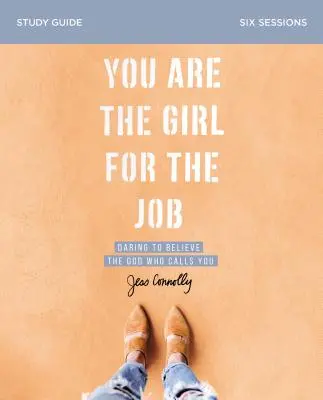 Guide d'étude Tu es la fille de la situation : Oser croire au Dieu qui vous appelle - You Are the Girl for the Job Study Guide: Daring to Believe the God Who Calls You
