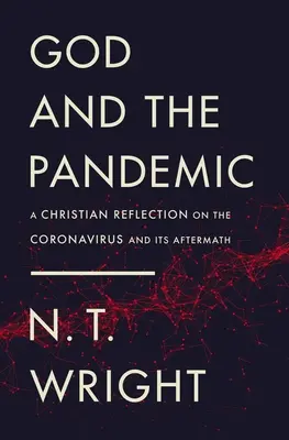 Dieu et la pandémie : Une réflexion chrétienne sur le coronavirus et ses conséquences - God and the Pandemic: A Christian Reflection on the Coronavirus and Its Aftermath