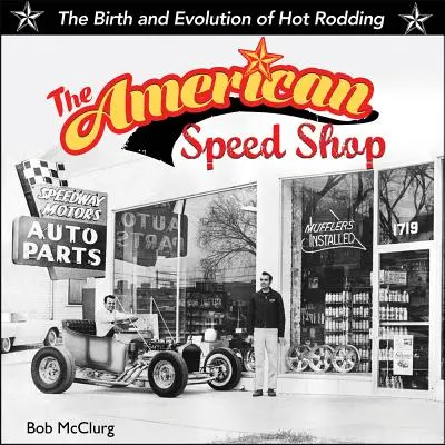 American Speed Shop : Naissance et évolution du Hot Rodding - American Speed Shop: Birth and Evolution of Hot Rodding