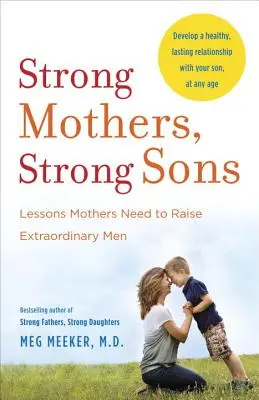 Des mères fortes, des fils forts : Les leçons dont les mères ont besoin pour élever des hommes extraordinaires - Strong Mothers, Strong Sons: Lessons Mothers Need to Raise Extraordinary Men