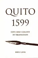 Quito 1599 : Ville et colonie en transition - Quito 1599: City and Colony in Transition