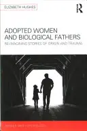 Femmes adoptées et pères biologiques : Réimaginer les histoires d'origine et de traumatisme - Adopted Women and Biological Fathers: Reimagining Stories of Origin and Trauma