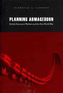 Planifier l'Armageddon : La guerre économique britannique et la Première Guerre mondiale - Planning Armageddon: British Economic Warfare and the First World War