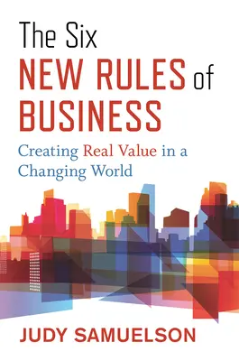 Les six nouvelles règles de l'entreprise : Créer une valeur réelle dans un monde en mutation - The Six New Rules of Business: Creating Real Value in a Changing World