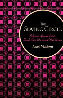 Le cercle de couture : le plus grand secret d'Hollywood - les stars féminines qui aimaient d'autres femmes - The Sewing Circle: Hollywood's Greatest Secret--Female Stars Who Loved Other Women