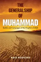 L'esprit de corps de Muhammad : Batailles et campagnes du prophète d'Allah - The Generalship of Muhammad: Battles and Campaigns of the Prophet of Allah