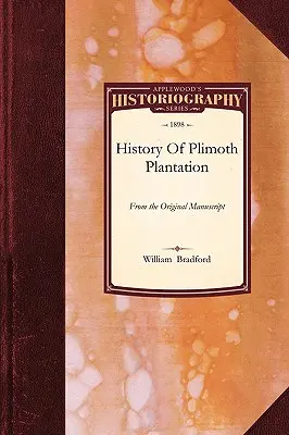 Histoire de la plantation de Plimoth : D'après le manuscrit original, avec un rapport sur les procédures relatives au retour du manuscrit au Massachusetts. - History of Plimoth Plantation: From the Original Manuscript, with a Report of the Proceedings Incident to the Return of the Manuscript to Massachuset