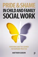 L'orgueil et la honte dans le travail social de l'enfant et de la famille : Les émotions et la recherche d'une pratique humaine - Pride and Shame in Child and Family Social Work: Emotions and the Search for Humane Practice