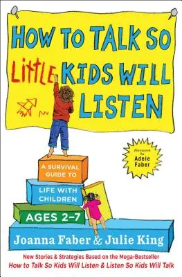 Comment parler pour que les petits enfants écoutent : Un guide de survie pour la vie avec des enfants âgés de 2 à 7 ans - How to Talk So Little Kids Will Listen: A Survival Guide to Life with Children Ages 2-7