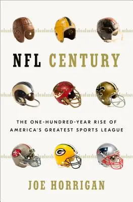 Le siècle de la NFL : L'ascension centenaire de la plus grande ligue sportive d'Amérique - NFL Century: The One-Hundred-Year Rise of America's Greatest Sports League