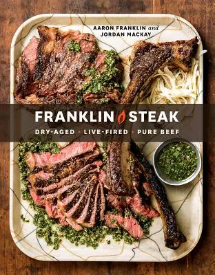 Le steak de Franklin : Vieilli à sec. Cuit au feu vif. Pur bœuf. [Un livre de cuisine] - Franklin Steak: Dry-Aged. Live-Fired. Pure Beef. [A Cookbook]