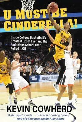 U Must Be Cinderella ! La plus grande surprise de l'histoire du basket-ball universitaire et l'école audacieuse qui l'a réalisée. - U Must Be Cinderella!: Inside College Basketball's Greatest Upset Ever and the Audacious School That Pulled It Off