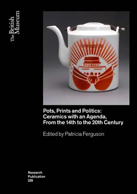 Pots, Prints and Politics : Les céramiques à l'ordre du jour, du 14e au 20e siècle - Pots, Prints and Politics: Ceramics with an Agenda, from the 14th to the 20th Century