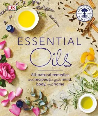 Huiles essentielles : Remèdes et recettes entièrement naturels pour votre esprit, votre corps et votre maison - Essential Oils: All-Natural Remedies and Recipes for Your Mind, Body and Home