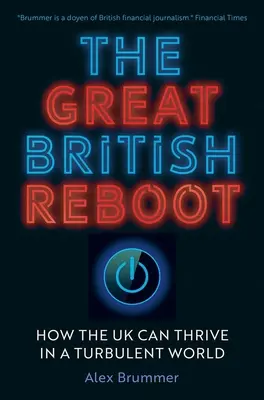 Le grand redémarrage britannique : Comment le Royaume-Uni peut prospérer dans un monde turbulent - The Great British Reboot: How the UK Can Thrive in a Turbulent World