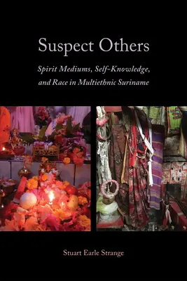 Suspecter les autres : Les médiums spirituels, la connaissance de soi et la race au Suriname multiethnique - Suspect Others: Spirit Mediums, Self-Knowledge, and Race in Multiethnic Suriname