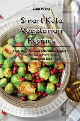 Smart Keto Vegetarian Recipes : Recettes rapides, délicieuses et abordables pour un régime cétogène à base de plantes - Smart Keto Vegetarian Recipes: Fast, Delicious and Affordable High-Fat Recipes for a Plant-Based Ketogenic Diet