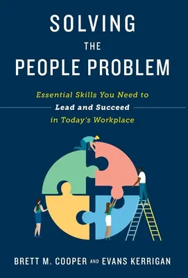 Résoudre le problème des personnes : les compétences essentielles dont vous avez besoin pour diriger et réussir sur le lieu de travail d'aujourd'hui - Solving the People Problem: Essential Skills You Need to Lead and Succeed in Today's Workplace