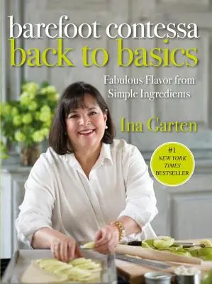 Barefoot Contessa Back to Basics : Une saveur fabuleuse à partir d'ingrédients simples : Un livre de cuisine - Barefoot Contessa Back to Basics: Fabulous Flavor from Simple Ingredients: A Cookbook