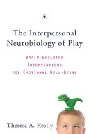 La neurobiologie interpersonnelle du jeu : Interventions de construction cérébrale pour le bien-être émotionnel - The Interpersonal Neurobiology of Play: Brain-Building Interventions for Emotional Well-Being