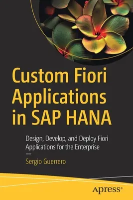 Applications Fiori personnalisées dans SAP Hana : Concevoir, développer et déployer des applications Fiori pour l'entreprise - Custom Fiori Applications in SAP Hana: Design, Develop, and Deploy Fiori Applications for the Enterprise