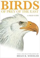 Les oiseaux de proie de l'Orient : Guide de terrain - Birds of Prey of the East: A Field Guide