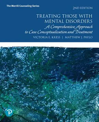Traiter les personnes atteintes de troubles mentaux : Une approche globale de la conceptualisation des cas et du traitement - Treating Those with Mental Disorders: A Comprehensive Approach to Case Conceptualization and Treatment