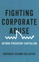 Lutter contre les abus des entreprises : Au-delà du capitalisme prédateur - Fighting Corporate Abuse: Beyond Predatory Capitalism