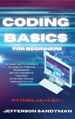 Les bases du codage pour les débutants : La manière intelligente d'aborder le monde de la programmation informatique et les fonctions fondamentales du langage le plus populaire - Coding Basics for Beginners: The Smart Way to Approach the World of Computer Programming and the Fundamental Functions of the Most Popular Language