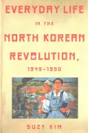 La vie quotidienne dans la révolution nord-coréenne, 1945-1950 - Everyday Life in the North Korean Revolution, 1945-1950