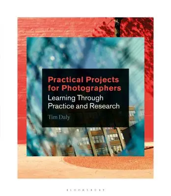 Projets pratiques pour les photographes : Apprendre par la pratique et la recherche - Practical Projects for Photographers: Learning Through Practice and Research