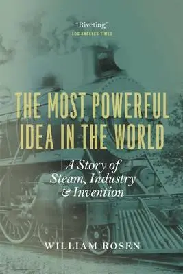 L'idée la plus puissante du monde : Une histoire de vapeur, d'industrie et d'invention - The Most Powerful Idea in the World: A Story of Steam, Industry, and Invention