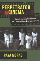 Cinéma de l'auteur : La confrontation au génocide dans le documentaire cambodgien - Perpetrator Cinema: Confronting Genocide in Cambodian Documentary