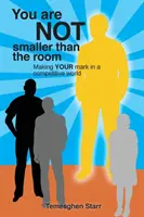 Vous n'êtes pas plus petit que la salle : Se démarquer dans un monde compétitif - You Are Not Smaller Than the Room: Making your mark in a competitive world