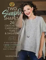 Deux formes simples = 26 cardigans, hauts et pulls au crochet : Si vous savez crocheter un carré et un rectangle, vous pouvez réaliser ces modèles faciles à porter ! - Two Simple Shapes = 26 Crocheted Cardigans, Tops & Sweaters: If You Can Crochet a Square and Rectangle, You Can Make These Easy-To-Wear Designs!